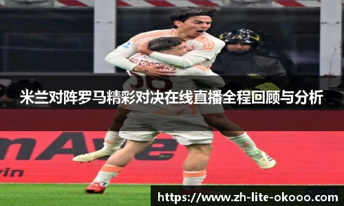 米兰对阵罗马精彩对决在线直播全程回顾与分析