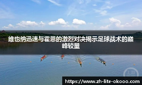 维也纳迅速与霍恩的激烈对决揭示足球战术的巅峰较量