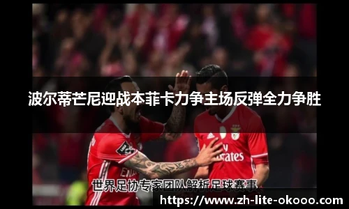 波尔蒂芒尼迎战本菲卡力争主场反弹全力争胜