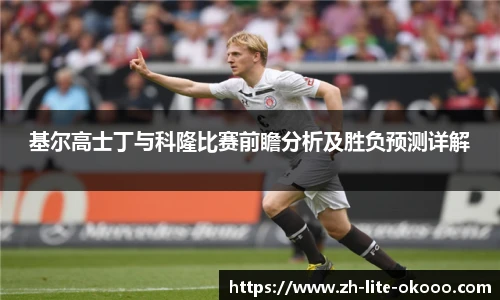 基尔高士丁与科隆比赛前瞻分析及胜负预测详解
