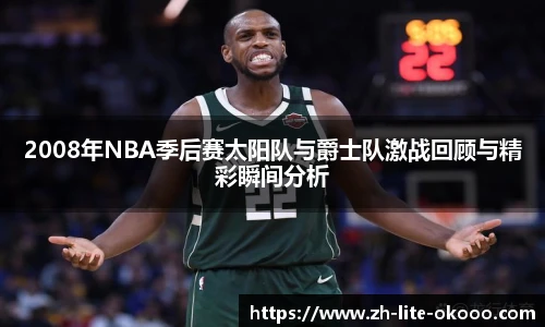 2008年NBA季后赛太阳队与爵士队激战回顾与精彩瞬间分析