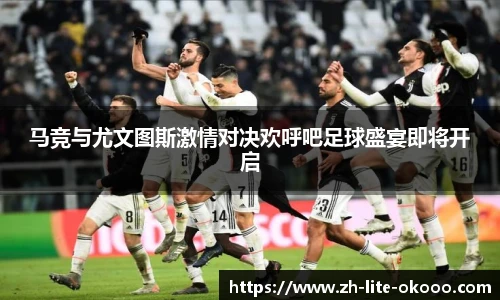 马竞与尤文图斯激情对决欢呼吧足球盛宴即将开启