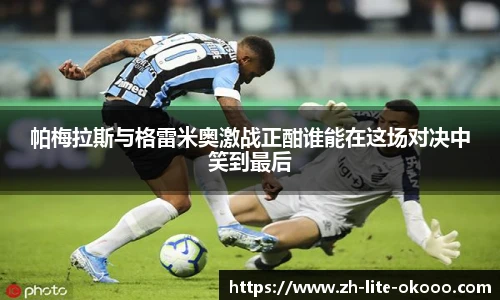 帕梅拉斯与格雷米奥激战正酣谁能在这场对决中笑到最后